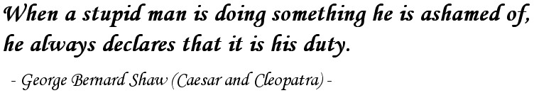 When a stupid man is doing something he is ashamed of, he always declares that it is his duty.